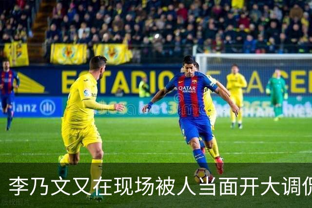 李乃文又在现场被人当面开大调侃