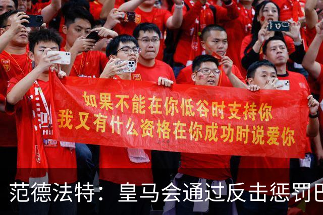 范德法特：皇马会通过反击惩罚巴萨；我看好姆巴佩赢得金球奖